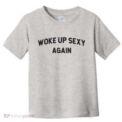 Woke Up Sexy Again | Funny Humorous Saying Toddler T-Shirt