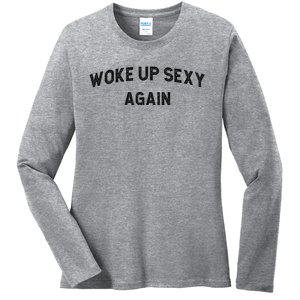 Woke Up Sexy Again | Funny Humorous Saying Ladies Long Sleeve Shirt