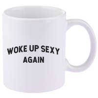 Woke Up Sexy Again | Funny Humorous Saying 11oz C Handle Ceramic Mug