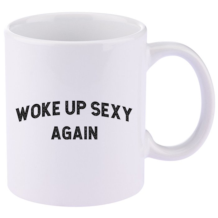 Woke Up Sexy Again | Funny Humorous Saying 11oz C Handle Ceramic Mug