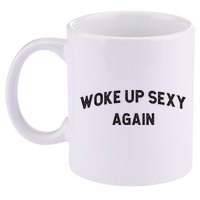Woke Up Sexy Again | Funny Humorous Saying 11oz C Handle Ceramic Mug