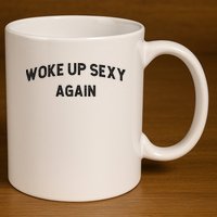 Woke Up Sexy Again | Funny Humorous Saying 11oz C Handle Ceramic Mug