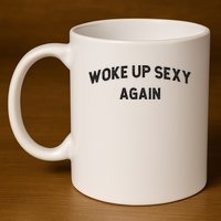 Woke Up Sexy Again | Funny Humorous Saying 11oz C Handle Ceramic Mug