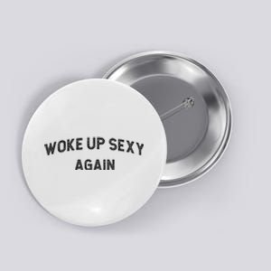 Woke Up Sexy Again Funny Humorous Saying Button