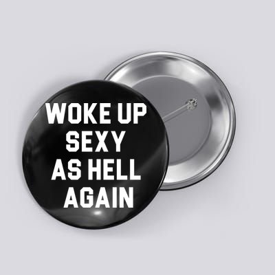 Woke Up Sexy As Hell Again Button
