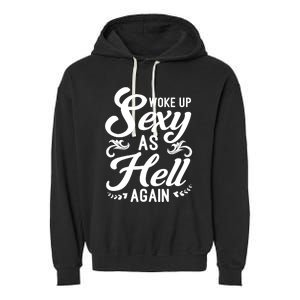 Woke Up Sexy As Hell Again Funny Sarcastic Quotes Humor Idea Garment-Dyed Fleece Hoodie