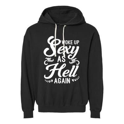 Woke Up Sexy As Hell Again Funny Sarcastic Quotes Humor Idea Garment-Dyed Fleece Hoodie