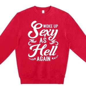 Woke Up Sexy As Hell Again Funny Sarcastic Quotes Humor Idea Premium Crewneck Sweatshirt