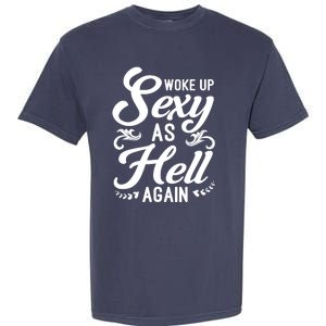 Woke Up Sexy As Hell Again Funny Sarcastic Quotes Humor Idea Garment-Dyed Heavyweight T-Shirt