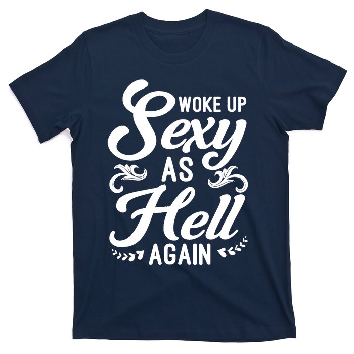 Woke Up Sexy As Hell Again Funny Sarcastic Quotes Humor Idea T-Shirt