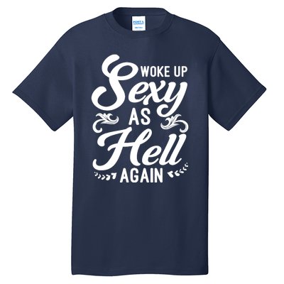 Woke Up Sexy As Hell Again Funny Sarcastic Quotes Humor Idea Tall T-Shirt