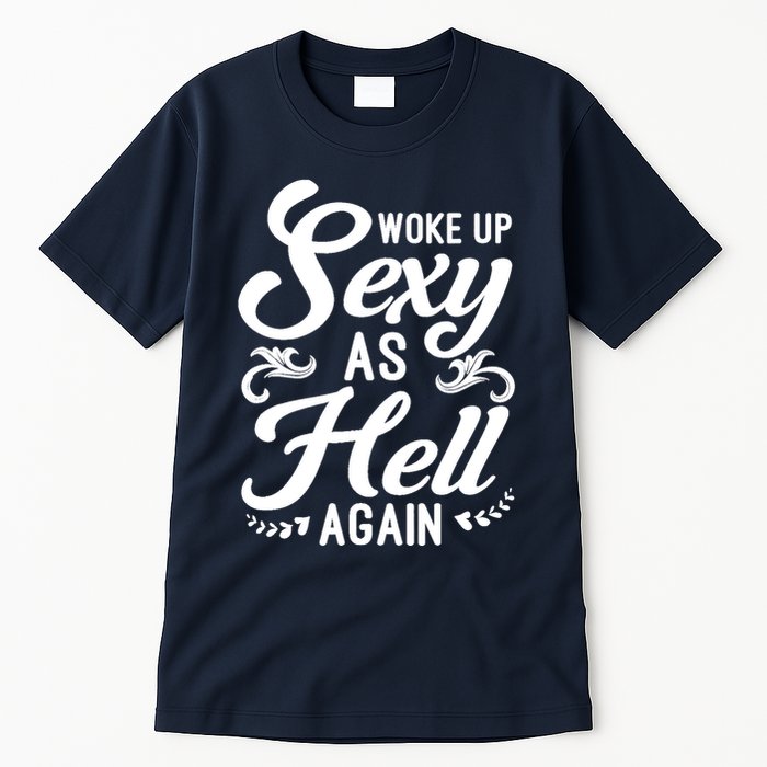 Woke Up Sexy As Hell Again Funny Sarcastic Quotes Humor Idea Tall T-Shirt