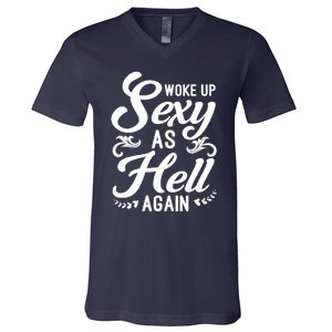 Woke Up Sexy As Hell Again Funny Sarcastic Quotes Humor Idea V-Neck T-Shirt