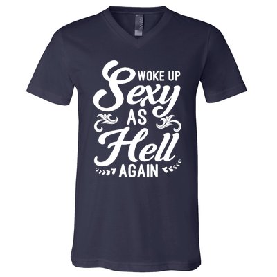 Woke Up Sexy As Hell Again Funny Sarcastic Quotes Humor Idea V-Neck T-Shirt