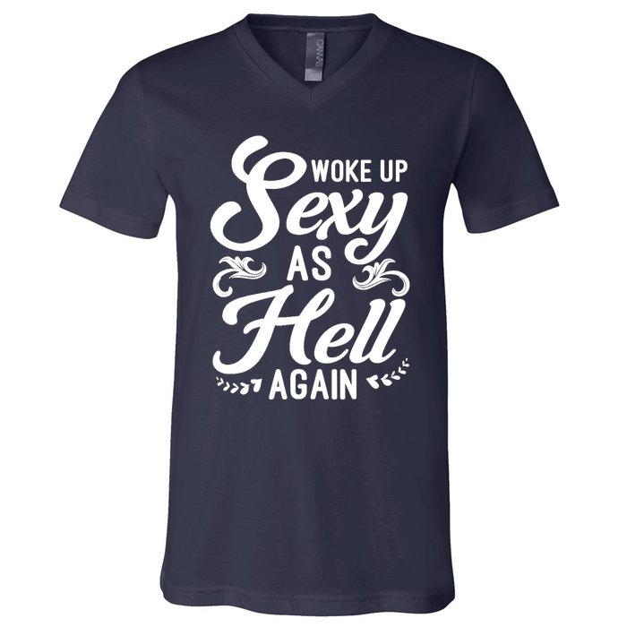 Woke Up Sexy As Hell Again Funny Sarcastic Quotes Humor Idea V-Neck T-Shirt