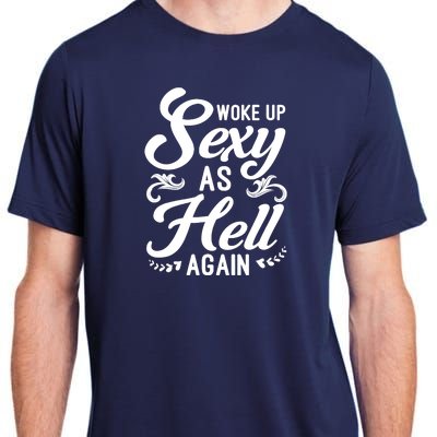 Woke Up Sexy As Hell Again Funny Sarcastic Quotes Humor Idea Adult ChromaSoft Performance T-Shirt