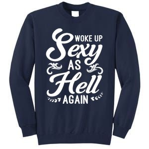 Woke Up Sexy As Hell Again Funny Sarcastic Quotes Humor Idea Tall Sweatshirt