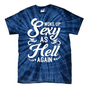 Woke Up Sexy As Hell Again Funny Sarcastic Quotes Humor Idea Tie-Dye T-Shirt