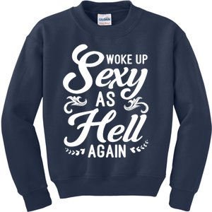 Woke Up Sexy As Hell Again Funny Sarcastic Quotes Humor Idea Kids Sweatshirt