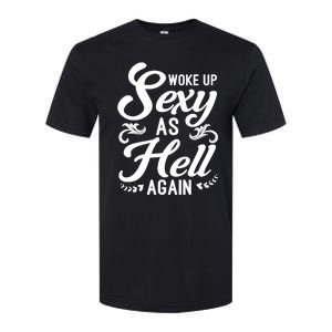 Woke Up Sexy As Hell Again Funny Sarcastic Quotes Humor Idea Softstyle CVC T-Shirt