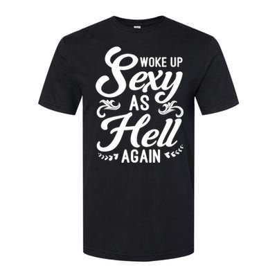 Woke Up Sexy As Hell Again Funny Sarcastic Quotes Humor Idea Softstyle CVC T-Shirt