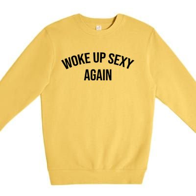 Woke Up Sexy Again Funny Humorous Saying Premium Crewneck Sweatshirt