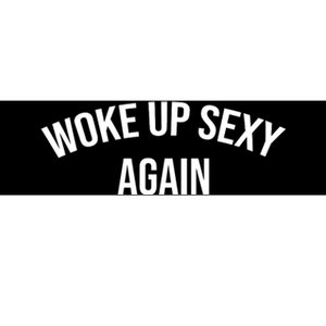 Woke Up Sexy Again Funny Humorous Saying Bumper Sticker