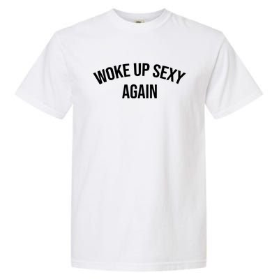 Woke Up Sexy Again Funny Humorous Saying Garment-Dyed Heavyweight T-Shirt