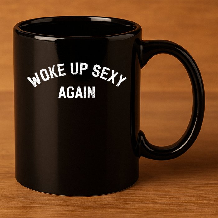 Woke Up Sexy Again Funny Humorous Saying 11oz C Handle Ceramic Mug