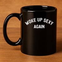 Woke Up Sexy Again Funny Humorous Saying 11oz C Handle Ceramic Mug