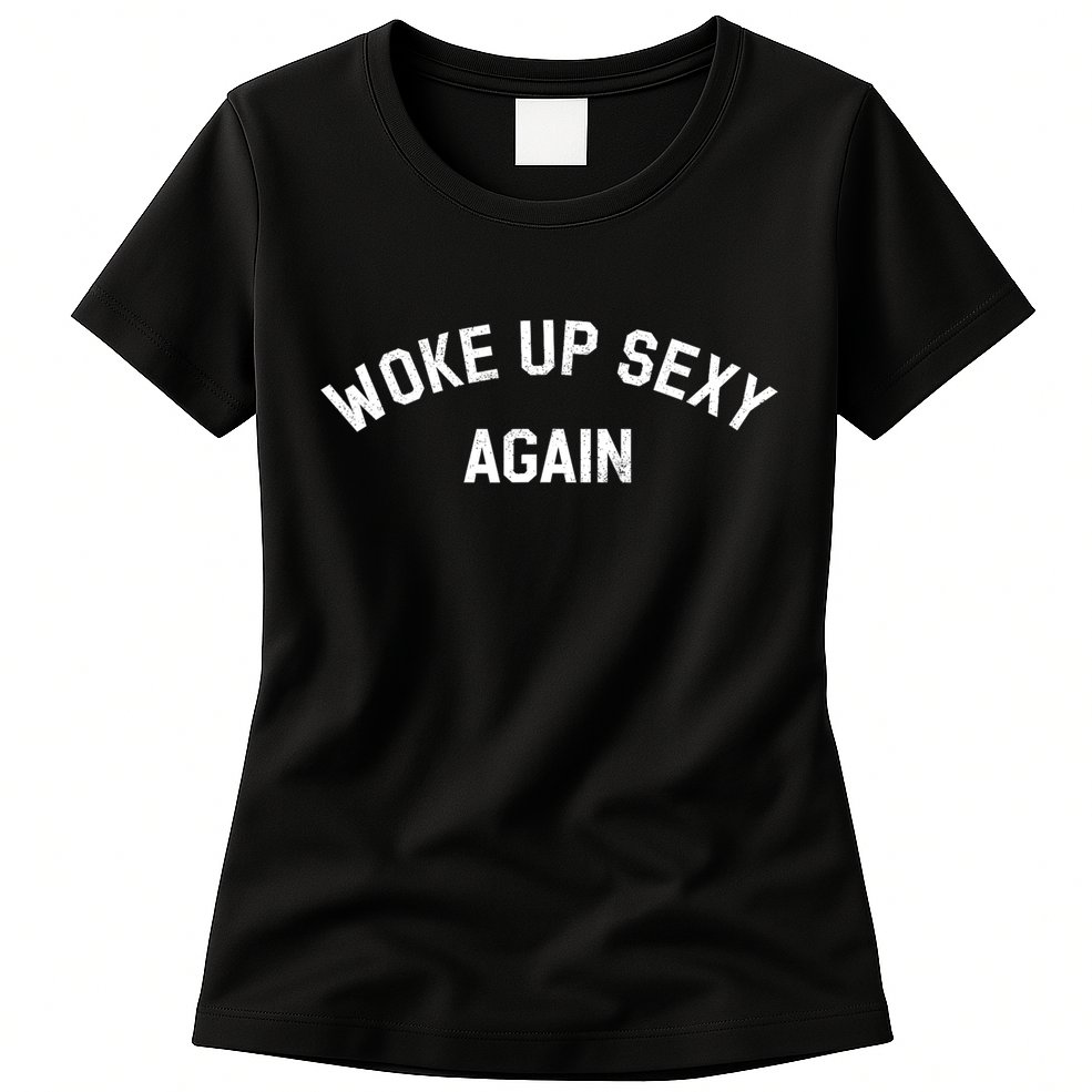 Woke Up Sexy Again Funny Humorous Saying Womens T-Shirt