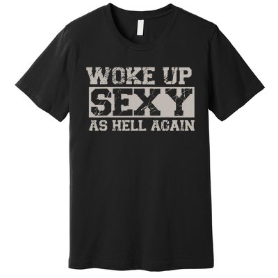 Woke Up Sexy As Hell Again Attractive Hot Premium T-Shirt