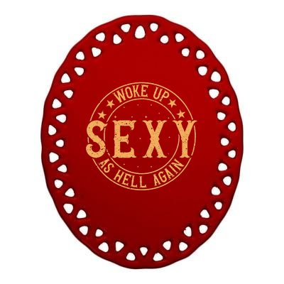 Woke Up Sexy As Hell Again Attractive Hot Ceramic Oval Ornament