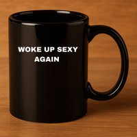 Woke Up Sexy Again Funny Humorous Saying 11oz C Handle Ceramic Mug
