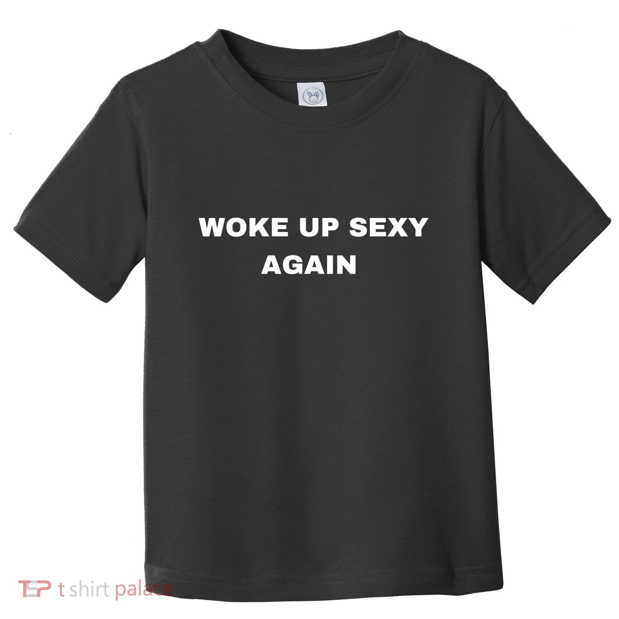 Woke Up Sexy Again Funny Humorous Saying Toddler T-Shirt