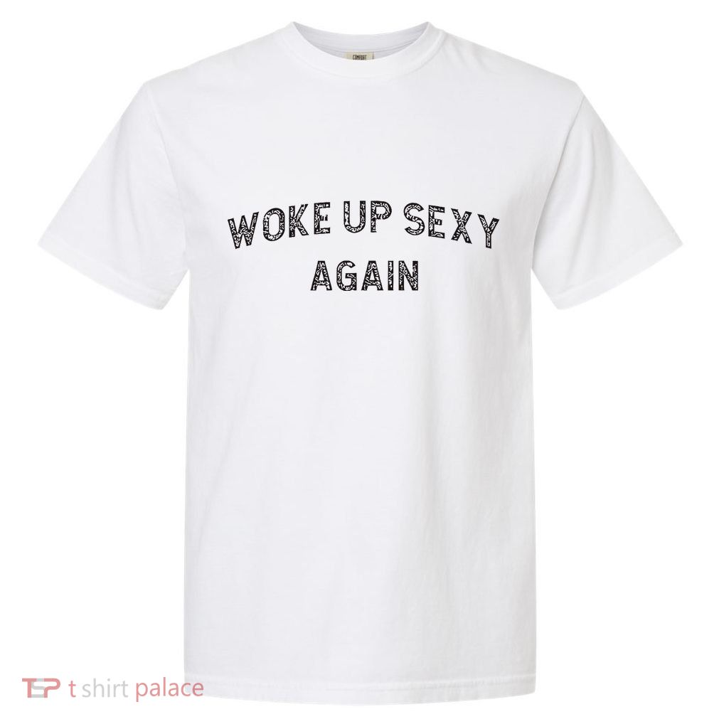 Woke Up Sexy Again Funny Humorous Saying Garment-Dyed Heavyweight T-Shirt