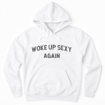Woke Up Sexy Again Funny Humorous Saying Hoodie