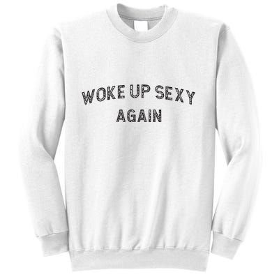 Woke Up Sexy Again Funny Humorous Saying Sweatshirt