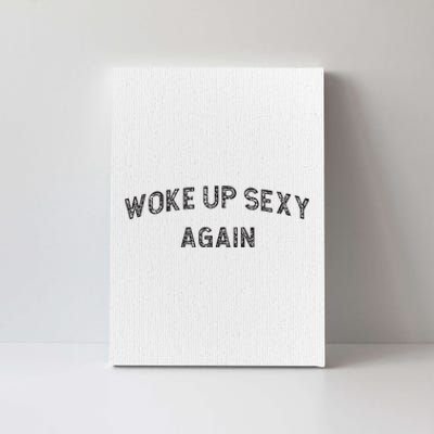 Woke Up Sexy Again Funny Humorous Saying Canvas