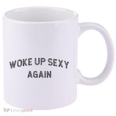 Woke Up Sexy Again Funny Humorous Saying 11oz C Handle Ceramic Mug