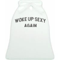 Woke Up Sexy Again Funny Humorous Saying Ceramic Bell Ornament