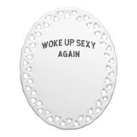 Woke Up Sexy Again Funny Humorous Saying Ceramic Oval Ornament