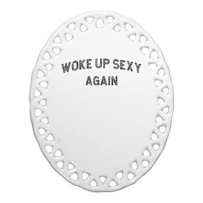 Woke Up Sexy Again Funny Humorous Saying Ceramic Oval Ornament