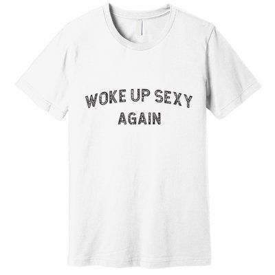 Woke Up Sexy Again Funny Humorous Saying Premium T-Shirt