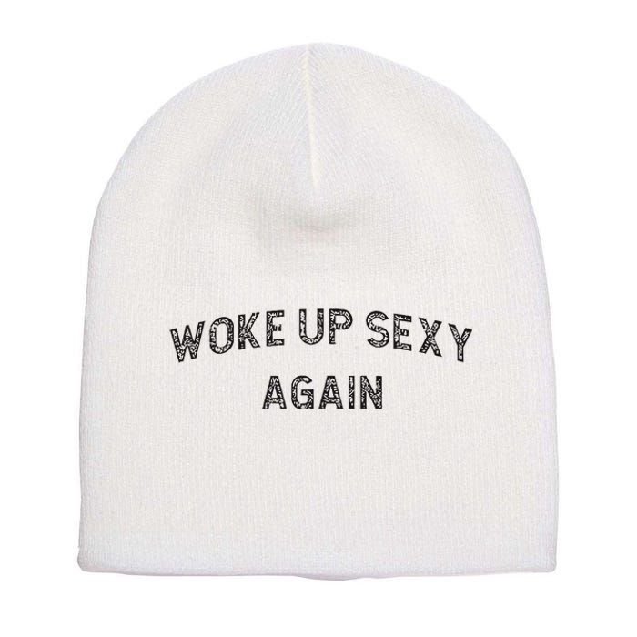 Woke Up Sexy Again Funny Humorous Saying Short Acrylic Beanie