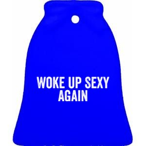 Woke Up Sexy Again | Funny Humorous Saying Ceramic Bell Ornament