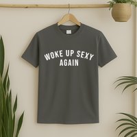Woke Up Sexy Again | Funny Humorous Saying T-Shirt