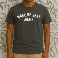 Woke Up Sexy Again | Funny Humorous Saying T-Shirt