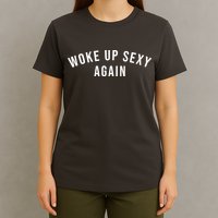 Woke Up Sexy Again | Funny Humorous Saying T-Shirt