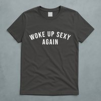 Woke Up Sexy Again | Funny Humorous Saying T-Shirt